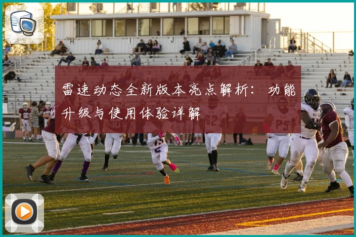 雷速动态全新版本亮点解析:功能升级与使用体验详解