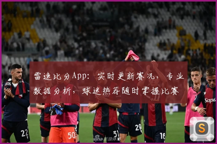 雷速比分App：实时更新赛况，专业数据分析，球迷热荐随时掌握比赛动态