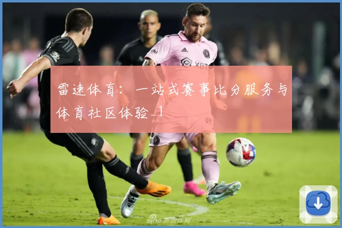 雷速体育:一站式赛事比分服务与体育社区体验_1