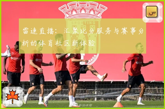 雷速直播：汇聚比分服务与赛事分析的体育社区新体验
