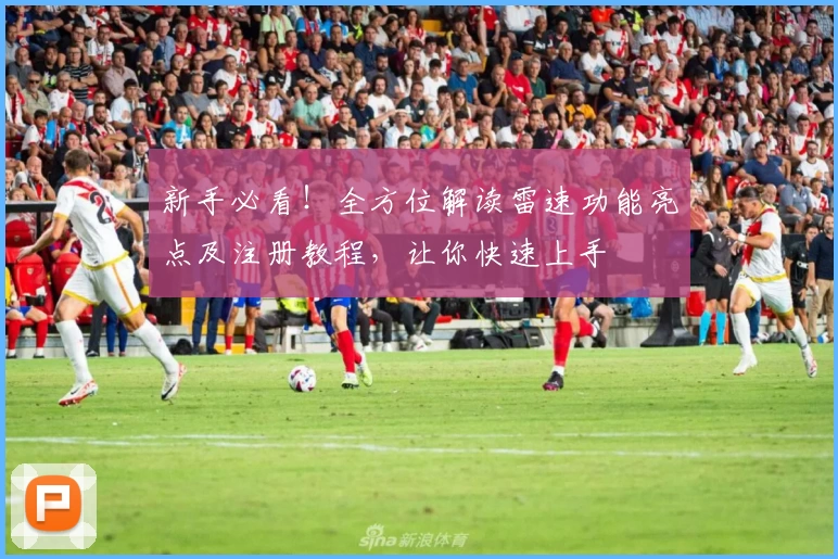新手必看！全方位解读雷速功能亮点及注册教程，让你快速上手