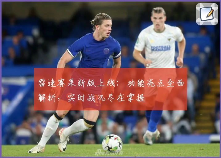 雷速赛果新版上线：功能亮点全面解析，实时战况尽在掌握