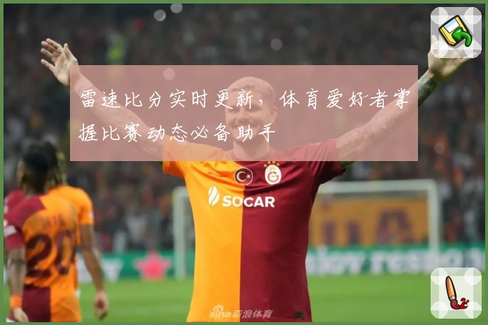 雷速比分实时更新，体育爱好者掌握比赛动态必备助手