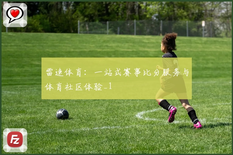 雷速体育:一站式赛事比分服务与体育社区体验_1