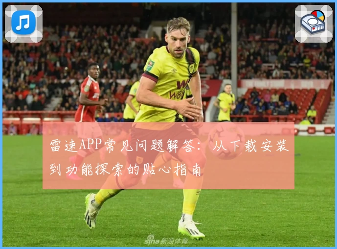 雷速APP常见问题解答：从下载安装到功能探索的贴心指南