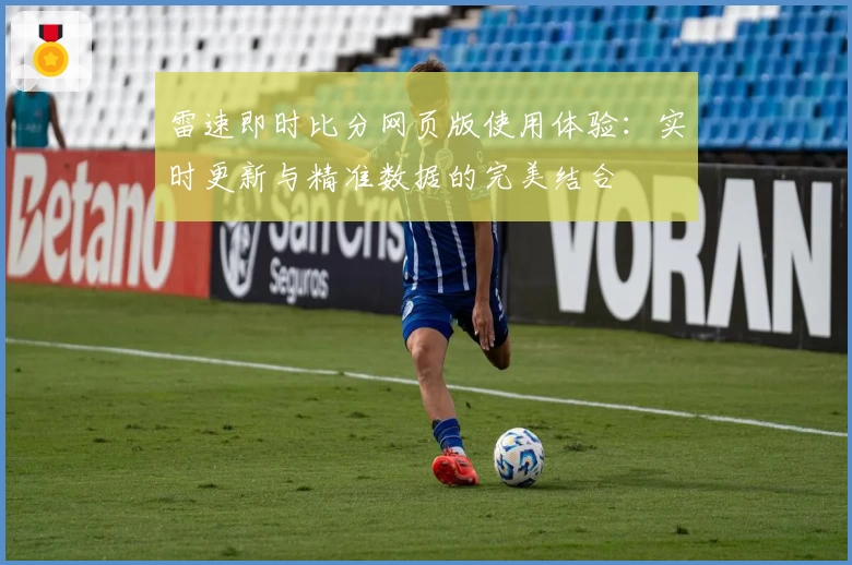 雷速即时比分网页版使用体验：实时更新与精准数据的完美结合