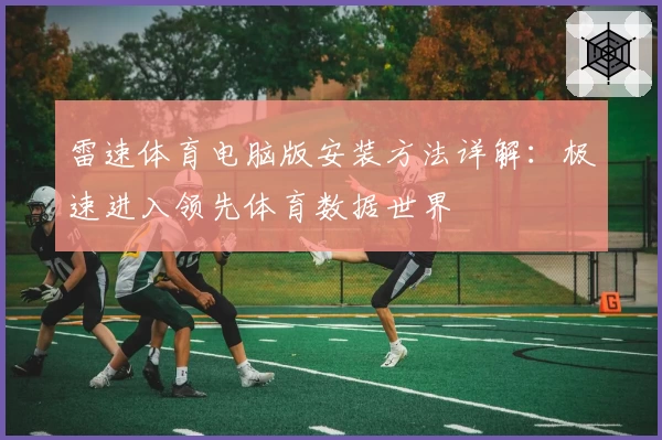 雷速体育电脑版安装方法详解：极速进入领先体育数据世界