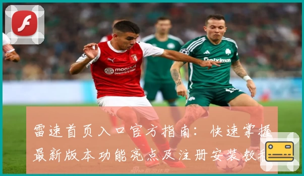 雷速首页入口官方指南：快速掌握最新版本功能亮点及注册安装教程