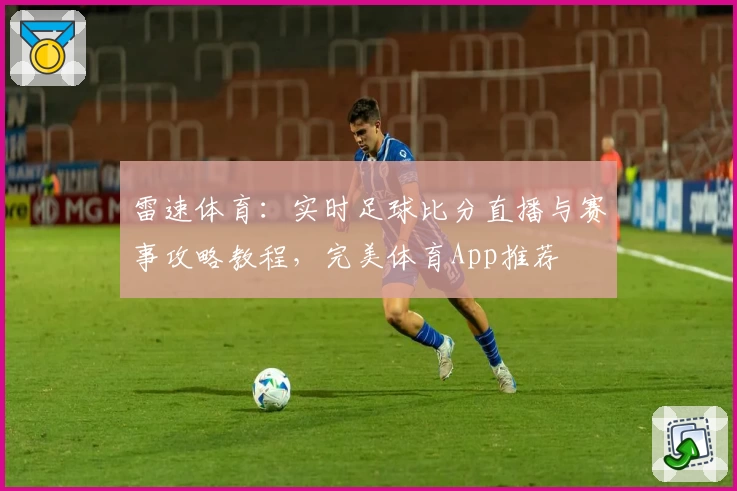 雷速体育:实时足球比分直播与赛事攻略教程,完美体育App推荐